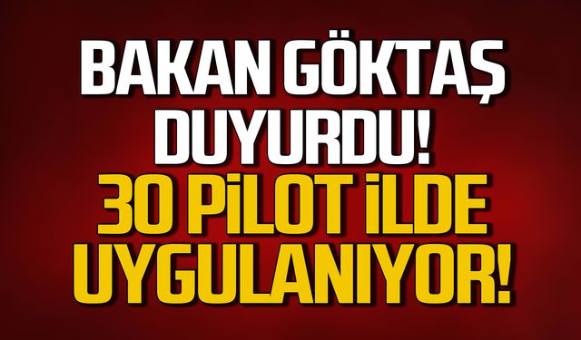 Bakan Göktaş duyurdu! 30 pilot ilde uygulanıyor!