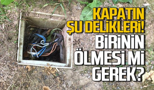 Kapatın şu delikleri! "Birinin ölmesi mi gerek"