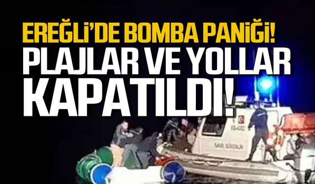 Ereğli'de bomba paniği! plajlar ve yollar kapatıldı!