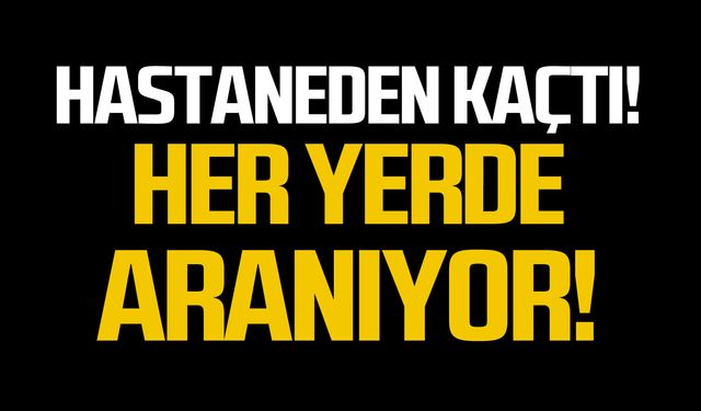 Hastaneden kaçtı! Psikiyatri hastası her yerde aranıyor!