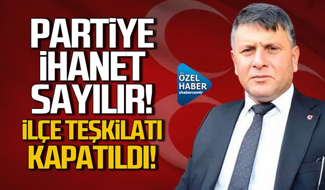 "Partiye ihanet sayılır!" İlçe başkanlığı kapatıldı.