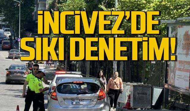 İncivez'de sıkı denetim! Polis göz açtırmıyor!