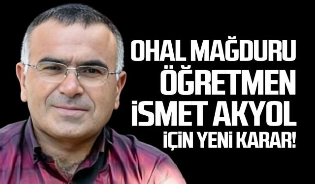 OHAL mağduru İsmet Akyol içi yeni karar!