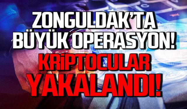 Zonguldak'ta büyük operasyon! Kriptocular yakalandı!