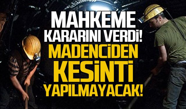 Mahkeme kararını verdi! Madenciden kesinti yapılmayacak!