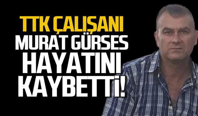 TTK çalışanı Murat Gürses hayatını kaybetti!