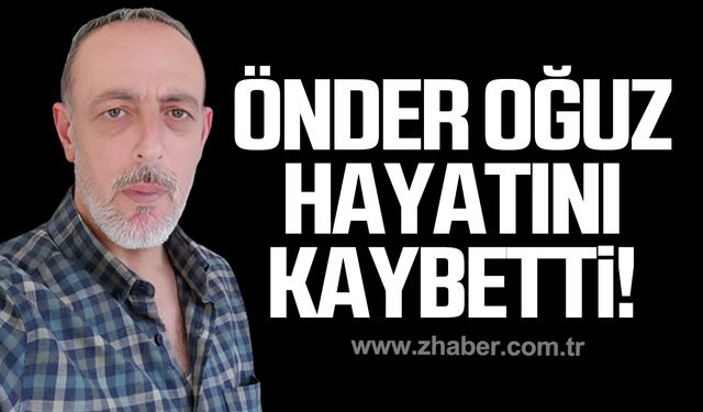 Önder Oğuz hayatını kaybetti!