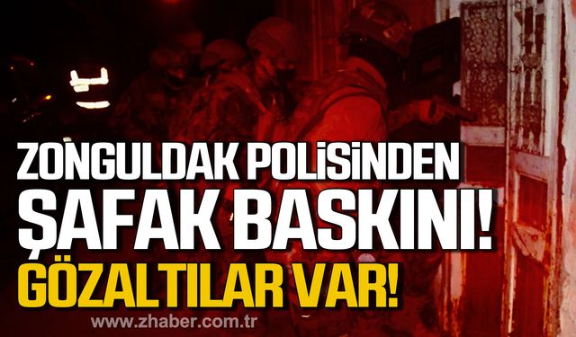 Zonguldak polisinden şafak baskını! Gözaltılar var!