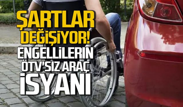 Şartlar değişiyor! Engellilerin ÖTV'siz araç isyanı