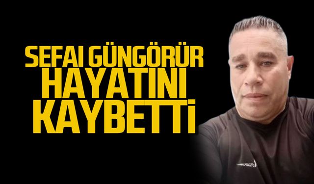 Sefai Güngörür hayatını kaybetti