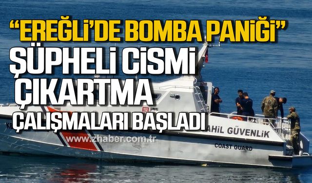 Kdz. Ereğli'de bomba paniği! Şüpheli cismi çıkartma çalışmaları başladı!