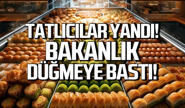 Tatlıcılar yandı! Bakanlık düğmeye bastı!