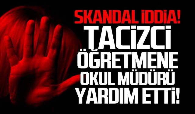 Skandal! Tacizci öğretmene okul müdürü yardım etti!