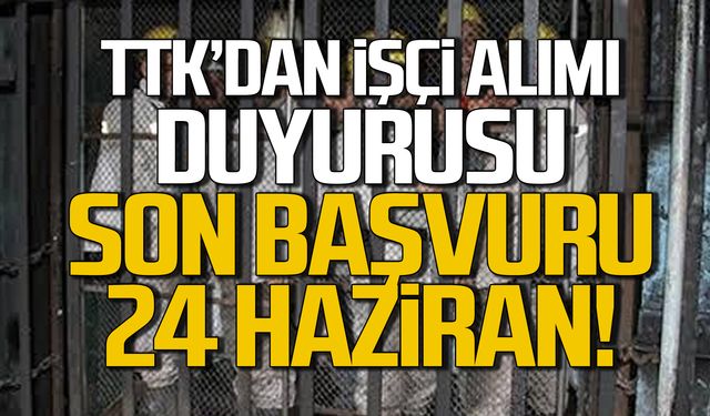 TTK'dan işçi alımı duyurusu! Son başvuru 24 Haziran!