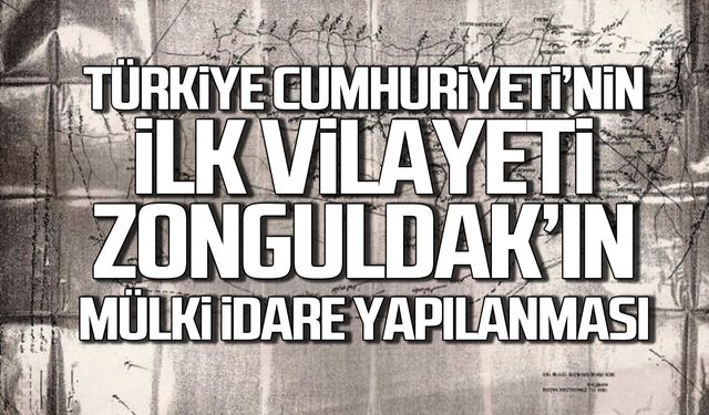 Türkiye Cumhuriyeti’nin İlk Vilayeti Zonguldak’ın Mülki İdare Yapılanması