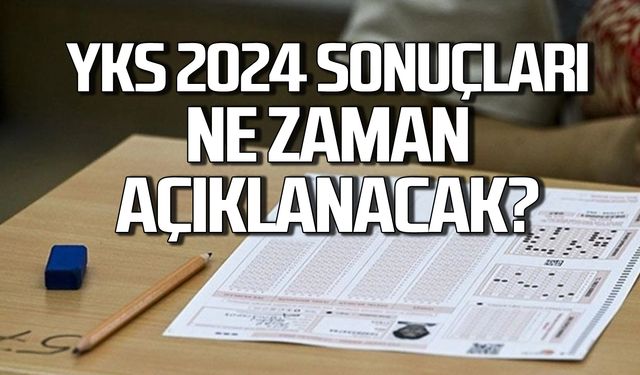 YKS 2024 sonuçları ne zaman açıklanacak?