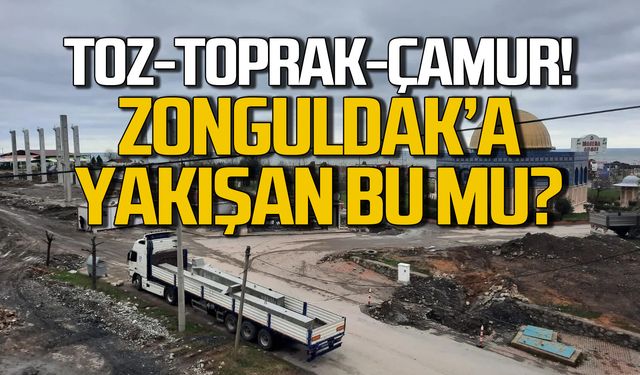 Toz-Toprak-Çamur! Zonguldak'a yakışan bu mu?