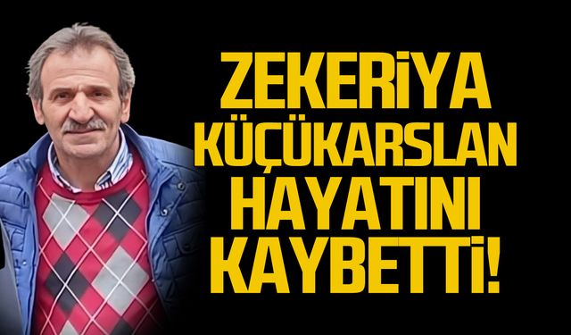 Zekeriya Küçükarslan hayatını kaybetti!