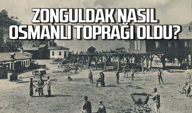 Zonguldak nasıl Osmanlı toprağı oldu?