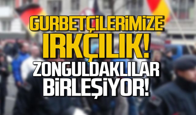 Gurbetçilerimize ırkçılık! Zonguldaklılar birleşiyor!