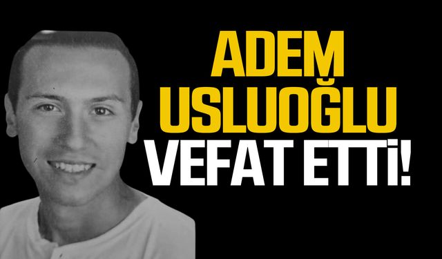 Adem Usluoğlu vefat etti!