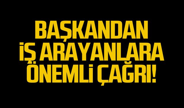 Belediye Başkanından iş arayanlara önemli çağrı!