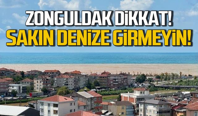 Zonguldak dikkat! Sakın denize girmeyin!