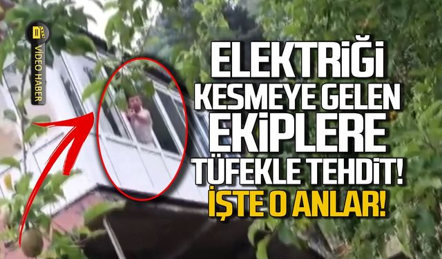 Elektriği kesmeye gelen ekipleri tüfekle tehdit etti!