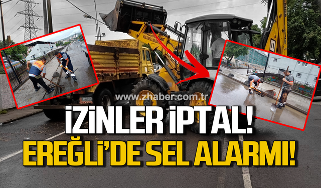 İzinler iptal! Ereğli'de sel alarmı!