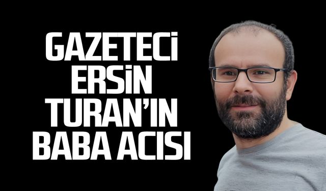 Gazeteci Ersin Turan'ın baba acısı!