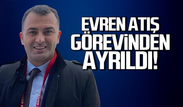 Evren Atış görevinden ayrıldı