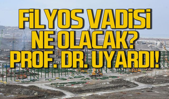 Filyos vadisi ne olacak? Prof. Dr. uyardı!