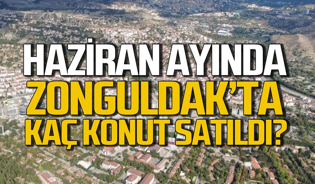 Haziran ayında Zongulda'ta kaç konut satıldı?