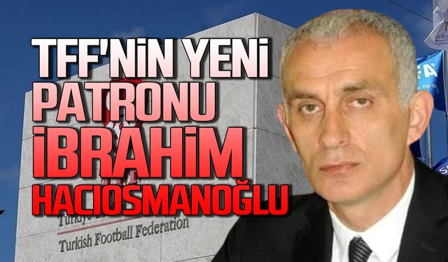 TFF'nin yeni başkanı İbrahim Hacıosmanoğlu oldu