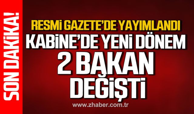 Resmi Gazete'de yayımlandı! Kabine'de 2 Bakan değişti!