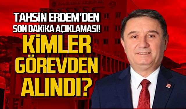 Tahsin Erdem'den son dakika açıklaması! Kimler görevden alındı?