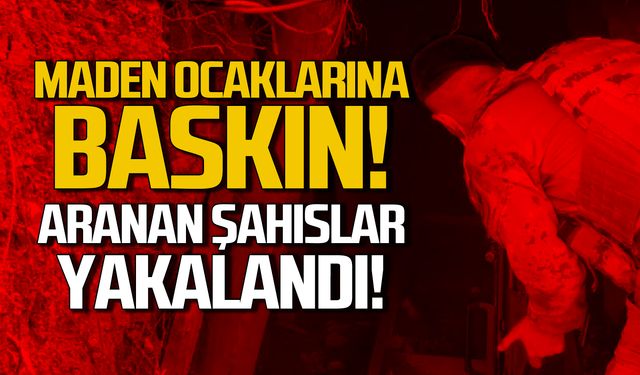 Zonguldak'ta maden ocaklarına baskın! Aranan şahıslar yakalandı!