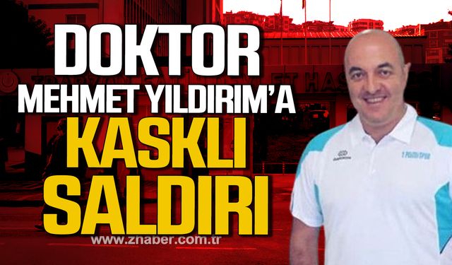 Doktor Mehmet Yıldırım’a kasklı saldırı!