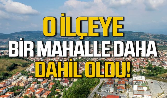 Çaycuma'ya bir mahalle daha dahil oldu!