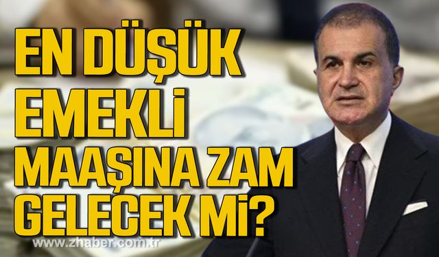 Ak Parti sözcüsü Ömer Çelik'ten açıklama! En düşük emekli maaşına zam yapılacak mı?