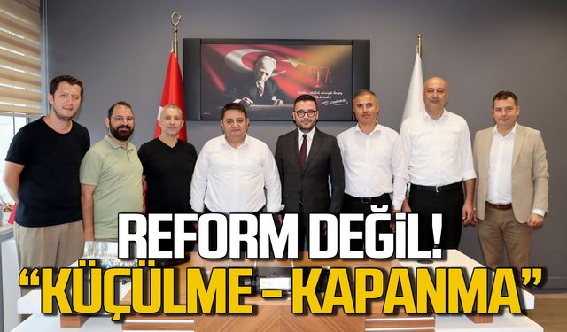 Sendikaya tam destek! Reform değil! Küçülme, kapanma