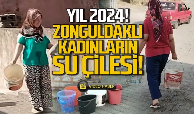 Yıl 2024! Zonguldaklı kadınların su çilesi çözülemedi!