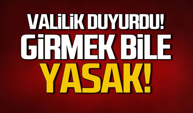 Valilik duyurdu! Girişler yasaklandı!