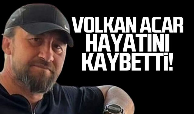 Volkan Acar hayatını kaybetti