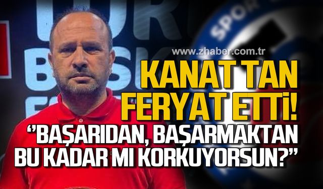 Kanat Tan; "Başarıdan, başarmaktan bu kadar mı korkuyorsun?"