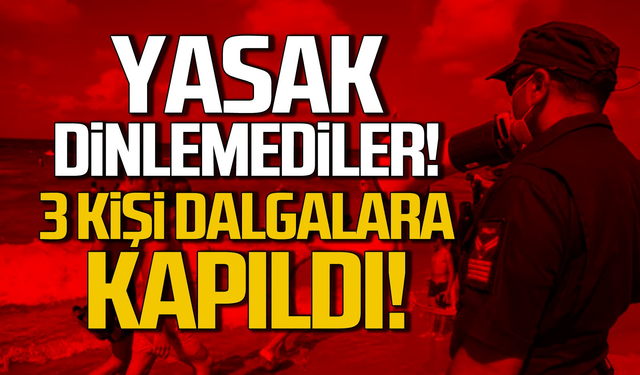 Yasak dinlemediler! 3 kişi dalgalara kapıldı!