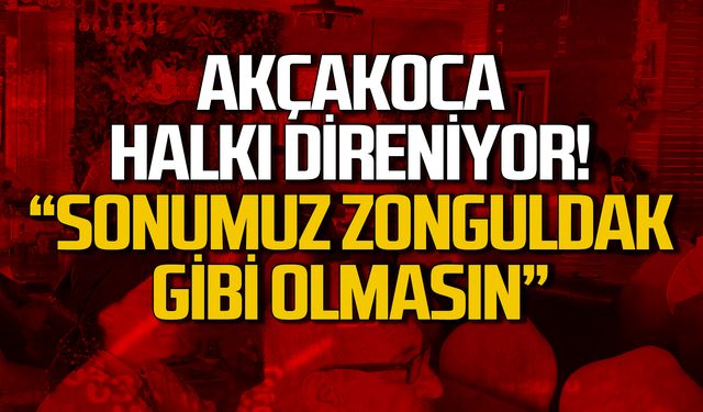 Akçakoca halkı direniyor! "Sonumuz Zonguldak gibi olmasın"