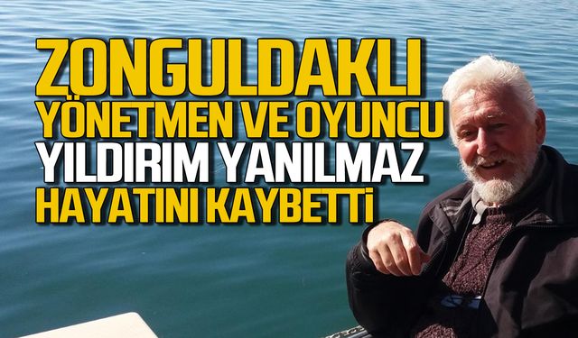 Zonguldaklı oyuncu ve yönetmen Yıldırım Yanılmaz hayatını kaybetti