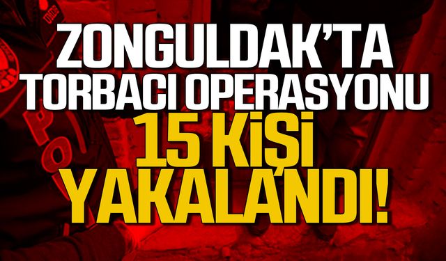 Zongulda'ta torbacı operasyonu 15 kişi yakalandı!