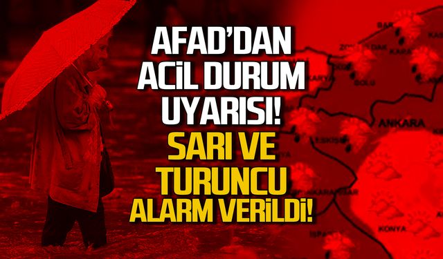 AFAD uyardı! Sarı ve Turuncu Alarm!